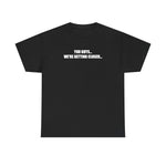 You Guys... We're getting closer... T-shirt